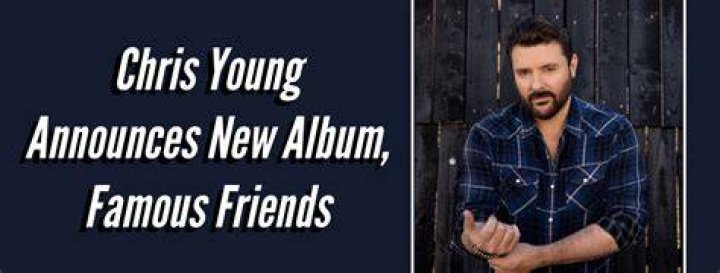 CHRIS YOUNG’S NEW ALBUM FAMOUS FRIENDS AVAILABLE NOW Sony Music